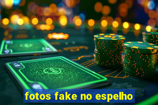 fotos fake no espelho